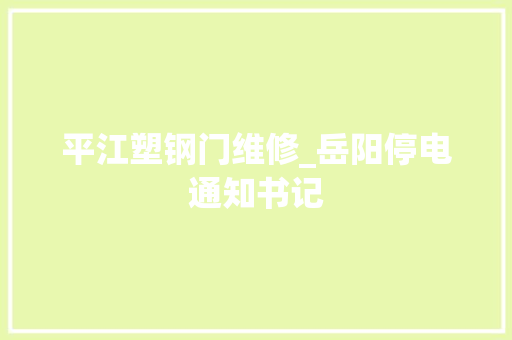 平江塑钢门维修_岳阳停电通知书记