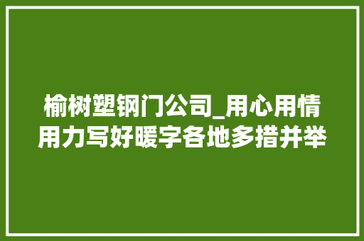 榆树塑钢门公司_用心用情用力写好暖字各地多措并举保障千家万户温暖过冬