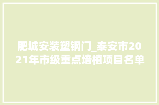 肥城安装塑钢门_泰安市2021年市级重点培植项目名单培植类项目