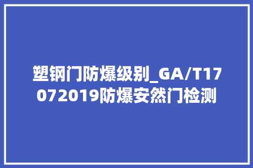 塑钢门防爆级别_GA/T17072019防爆安然门检测