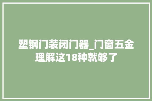 塑钢门装闭门器_门窗五金理解这18种就够了