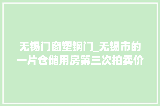 无锡门窗塑钢门_无锡市的一片仓储用房第三次拍卖价格降到914万元也没有人要