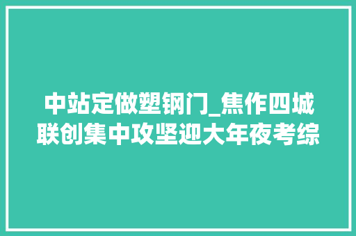 中站定做塑钢门_焦作四城联创集中攻坚迎大年夜考综合排名第一的是