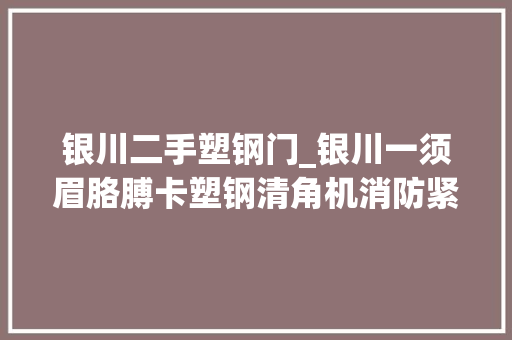 银川二手塑钢门_银川一须眉胳膊卡塑钢清角机消防紧急救援