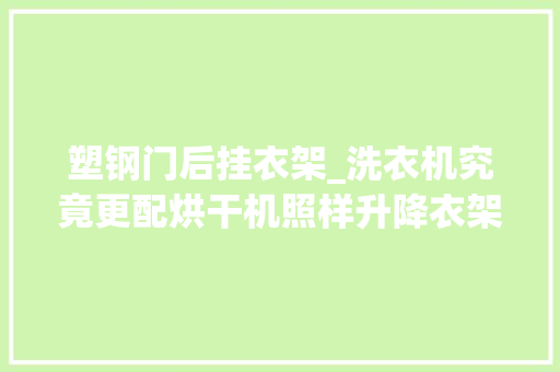 塑钢门后挂衣架_洗衣机究竟更配烘干机照样升降衣架看完你就有谜底了