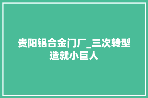 贵阳铝合金门厂_三次转型造就小巨人