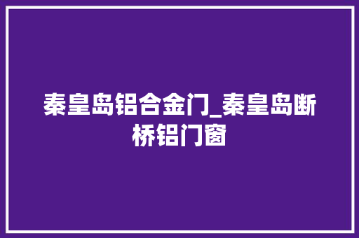 秦皇岛铝合金门_秦皇岛断桥铝门窗