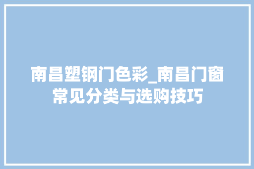 南昌塑钢门色彩_南昌门窗常见分类与选购技巧