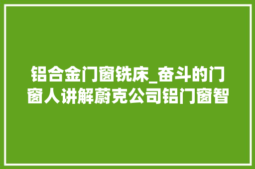 铝合金门窗铣床_奋斗的门窗人讲解蔚克公司铝门窗智能五刀大年夜端铣床