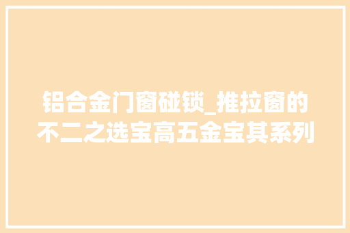 铝合金门窗碰锁_推拉窗的不二之选宝高五金宝其系列自动锁