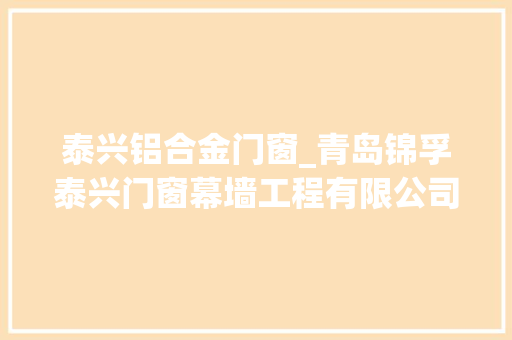 泰兴铝合金门窗_青岛锦孚泰兴门窗幕墙工程有限公司侵犯广亞铝材商标被罚