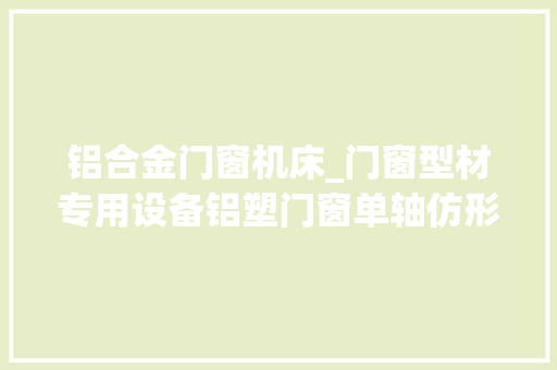 铝合金门窗机床_门窗型材专用设备铝塑门窗单轴仿形铣床