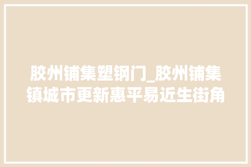 胶州铺集塑钢门_胶州铺集镇城市更新惠平易近生街角绿地春意浓