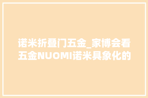 诺米折叠门五金_家博会看五金NUOMI诺米具象化的高端未来式