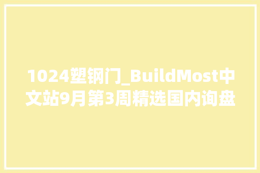 1024塑钢门_BuildMost中文站9月第3周精选国内询盘邀您来报价