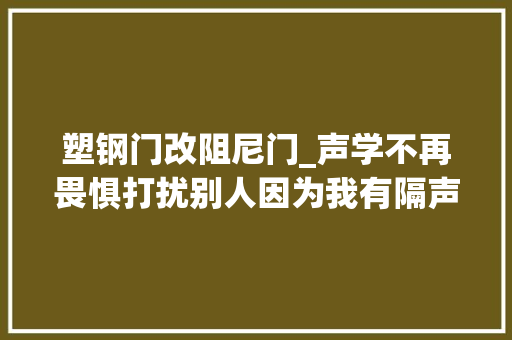 塑钢门改阻尼门_声学不再畏惧打扰别人因为我有隔声门