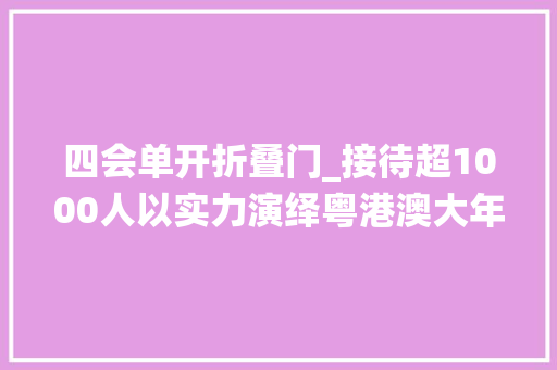 四会单开折叠门_接待超1000人以实力演绎粤港澳大年夜湾区网红盘