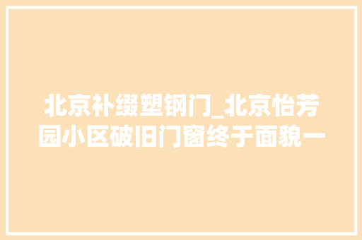 北京补缀塑钢门_北京怡芳园小区破旧门窗终于面貌一新