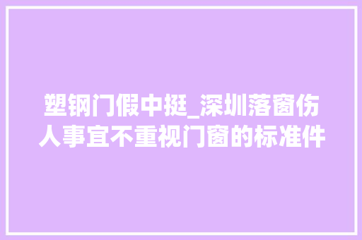 塑钢门假中挺_深圳落窗伤人事宜不重视门窗的标准件引起的后果