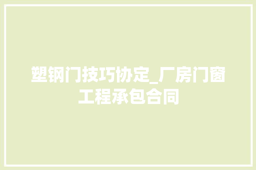 塑钢门技巧协定_厂房门窗工程承包合同