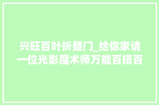 兴旺百叶折叠门_给你家请一位光影魔术师万能百搭百叶窗