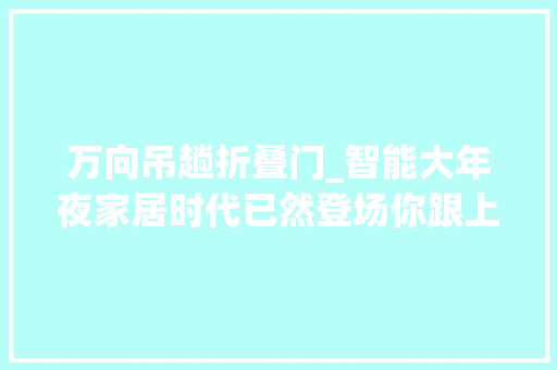 万向吊趟折叠门_智能大年夜家居时代已然登场你跟上了吗