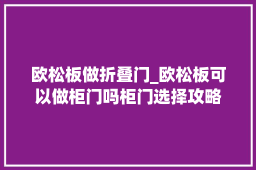 欧松板做折叠门_欧松板可以做柜门吗柜门选择攻略