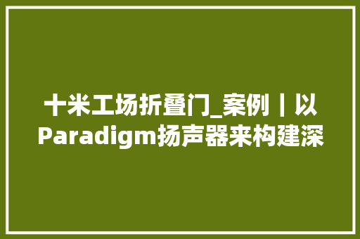 十米工场折叠门_案例｜以Paradigm扬声器来构建深入地下十米的180英寸巨幕影院