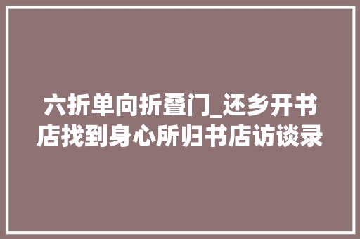 六折单向折叠门_还乡开书店找到身心所归书店访谈录③人世食粮书店