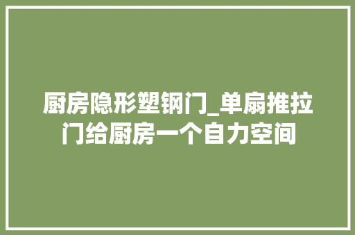 厨房隐形塑钢门_单扇推拉门给厨房一个自力空间