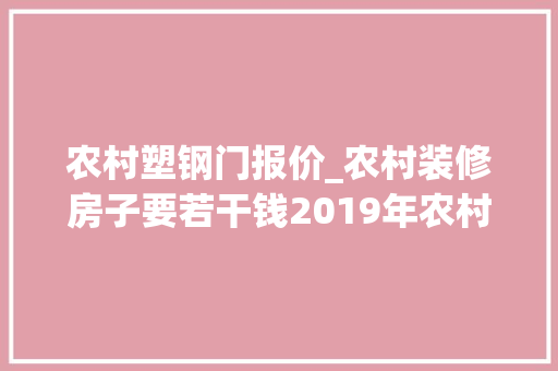 农村塑钢门报价_农村装修房子要若干钱2019年农村根本装修报价参考
