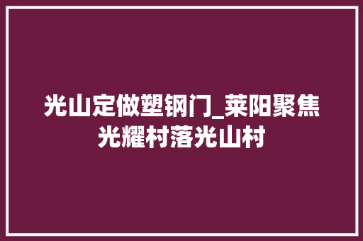 光山定做塑钢门_莱阳聚焦光耀村落光山村