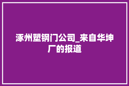 涿州塑钢门公司_来自华坤厂的报道