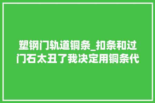 塑钢门轨道铜条_扣条和过门石太丑了我决定用铜条代替它们