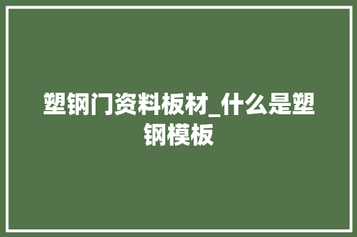 塑钢门资料板材_什么是塑钢模板