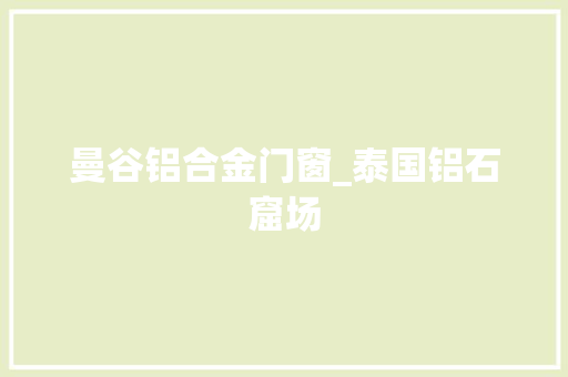 曼谷铝合金门窗_泰国铝石窟场