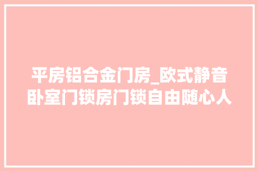 平房铝合金门房_欧式静音卧室门锁房门锁自由随心人生一手把握