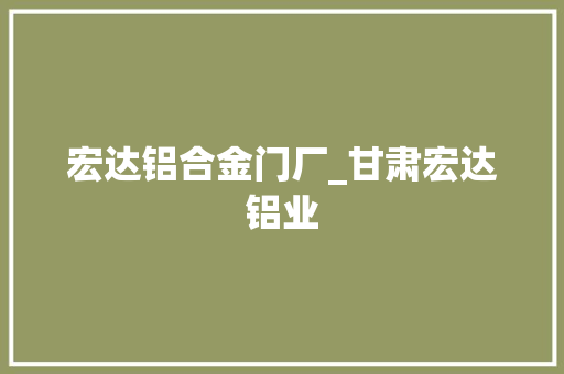 宏达铝合金门厂_甘肃宏达铝业