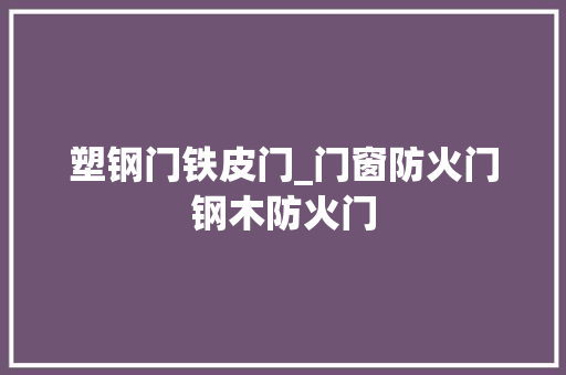 塑钢门铁皮门_门窗防火门钢木防火门