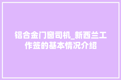 铝合金门窗司机_新西兰工作签的基本情况介绍