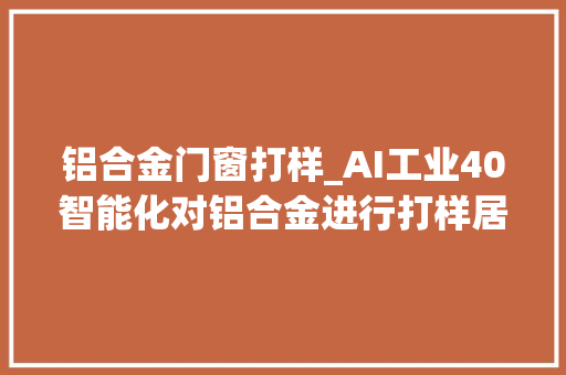 铝合金门窗打样_AI工业40智能化对铝合金进行打样居然只要6块6cnc加工中央