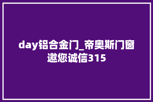day铝合金门_帝奥斯门窗邀您诚信315