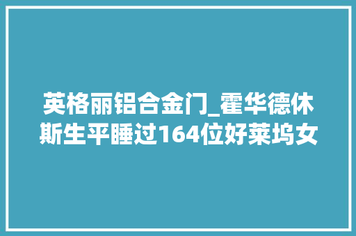 英格丽铝合金门_霍华德休斯生平睡过164位好莱坞女明星你想要的人生他都有