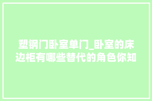 塑钢门卧室单门_卧室的床边柜有哪些替代的角色你知道吗