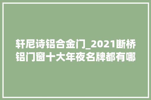 轩尼诗铝合金门_2021断桥铝门窗十大年夜名牌都有哪些