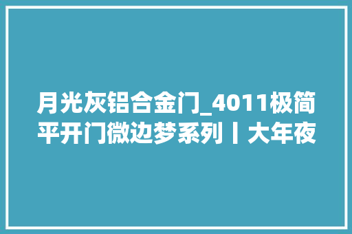 月光灰铝合金门_4011极简平开门微边梦系列丨大年夜屏时代浑然天成