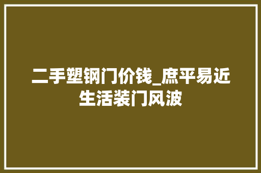 二手塑钢门价钱_庶平易近生活装门风波