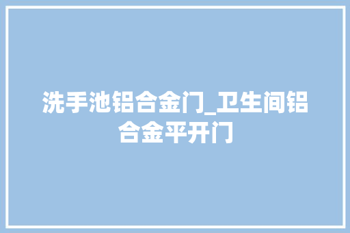洗手池铝合金门_卫生间铝合金平开门