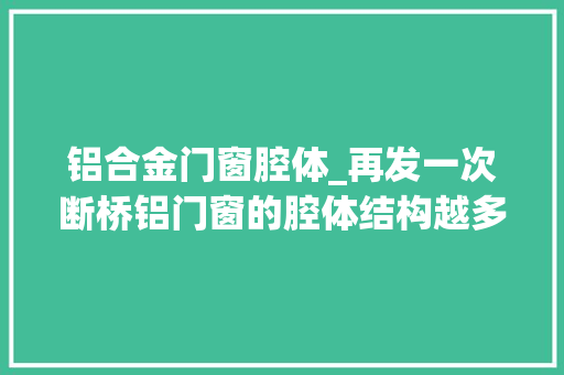 铝合金门窗腔体_再发一次断桥铝门窗的腔体结构越多越好吗