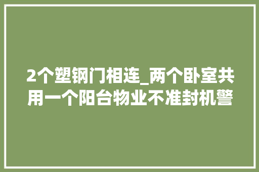 2个塑钢门相连_两个卧室共用一个阳台物业不准封机警师傅想办法一分为二